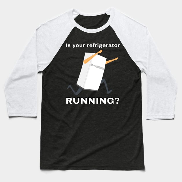 Is your refrigerator running? Baseball T-Shirt by Caregiverology